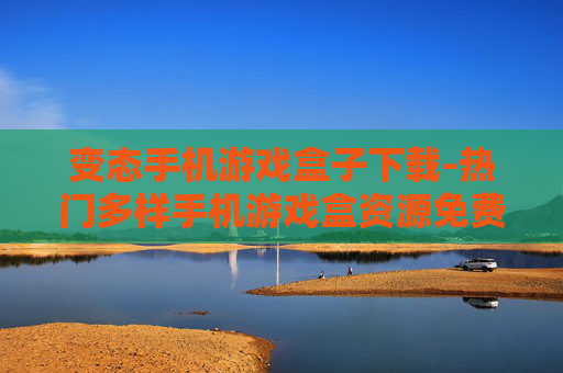 变态手机游戏盒子下载-热门多样手机游戏盒资源免费获取