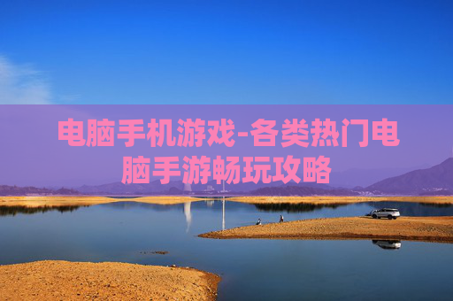 电脑手机游戏-各类热门电脑手游畅玩攻略