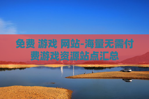 免费 游戏 网站-海量无需付费游戏资源站点汇总