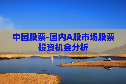 中国股票-国内A股市场股票投资机会分析