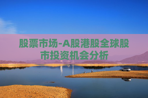股票市场-A股港股全球股市投资机会分析