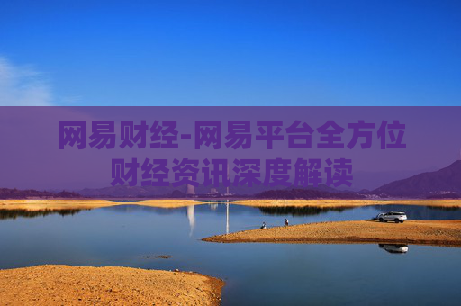 网易财经-网易平台全方位财经资讯深度解读