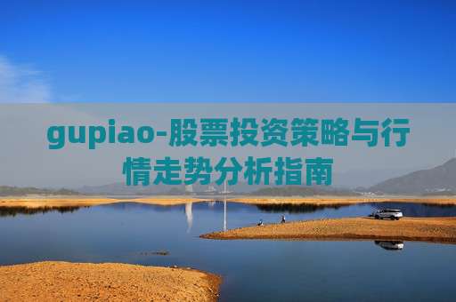 gupiao-股票投资策略与行情走势分析指南