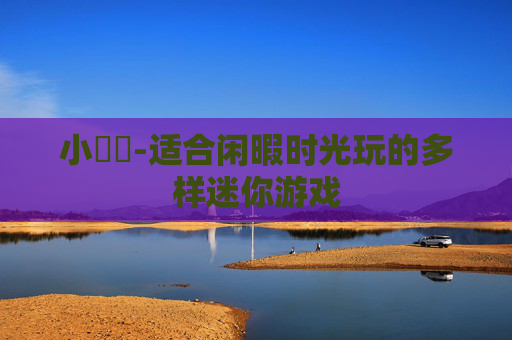 小遊戲-适合闲暇时光玩的多样迷你游戏