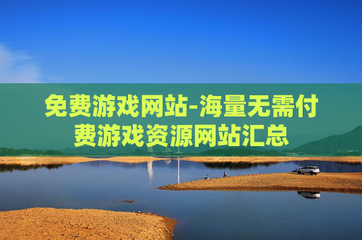 免费游戏网站-海量无需付费游戏资源网站汇总