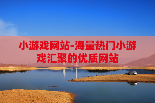 小游戏网站-海量热门小游戏汇聚的优质网站
