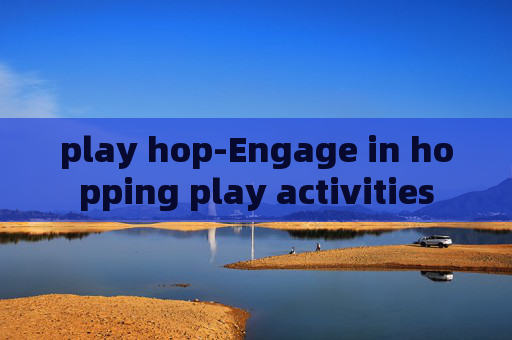play hop-Engage in hopping play activities