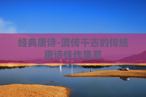 经典唐诗-流传千古的传统唐诗佳作集萃