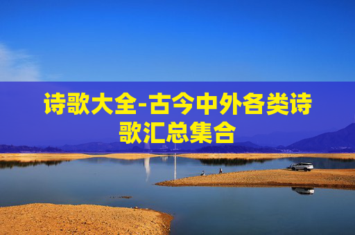诗歌大全-古今中外各类诗歌汇总集合