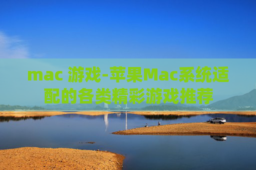 mac 游戏-苹果Mac系统适配的各类精彩游戏推荐