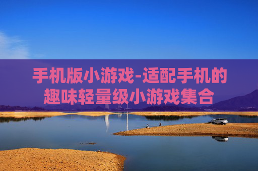 手机版小游戏-适配手机的趣味轻量级小游戏集合