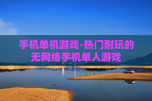 手机单机游戏-热门耐玩的无网络手机单人游戏