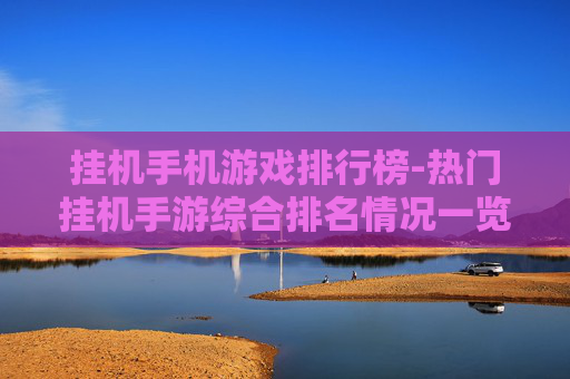 挂机手机游戏排行榜-热门挂机手游综合排名情况一览
