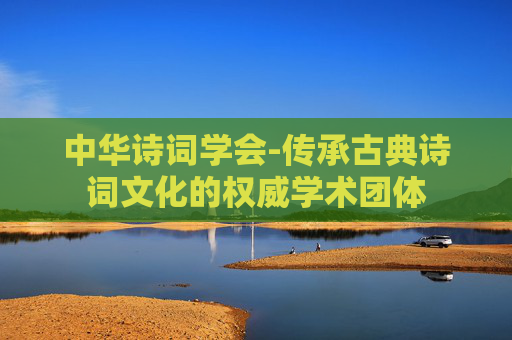 中华诗词学会-传承古典诗词文化的权威学术团体