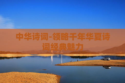 中华诗词-领略千年华夏诗词经典魅力