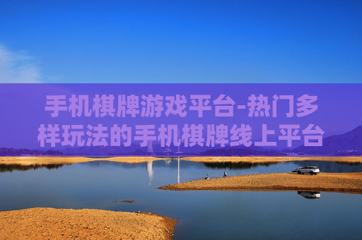 手机棋牌游戏平台-热门多样玩法的手机棋牌线上平台