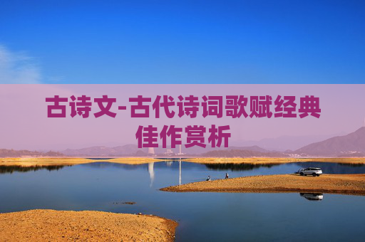 古诗文-古代诗词歌赋经典佳作赏析