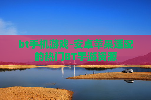 bt手机游戏-安卓苹果适配的热门BT手游资源