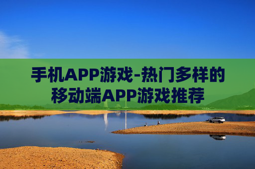 手机APP游戏-热门多样的移动端APP游戏推荐