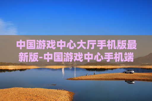 中国游戏中心大厅手机版最新版-中国游戏中心手机端全新版本下载
