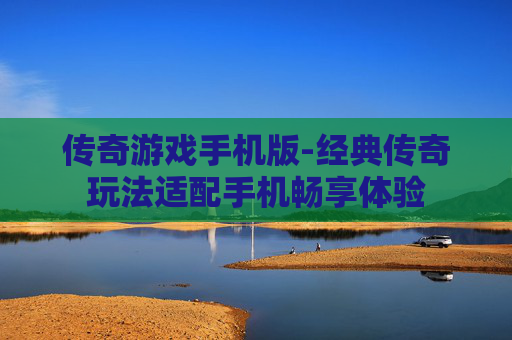 传奇游戏手机版-经典传奇玩法适配手机畅享体验