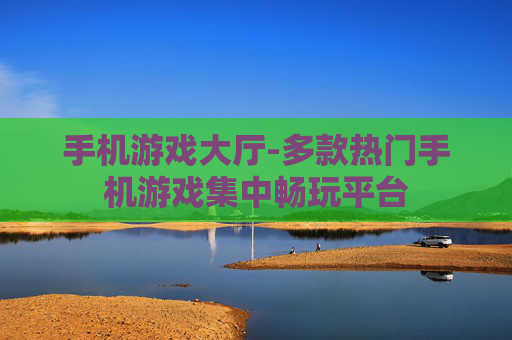 手机游戏大厅-多款热门手机游戏集中畅玩平台