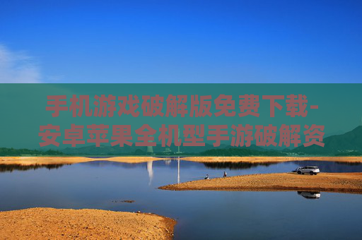 手机游戏破解版免费下载-安卓苹果全机型手游破解资源免费用