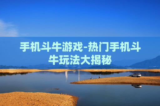 手机斗牛游戏-热门手机斗牛玩法大揭秘