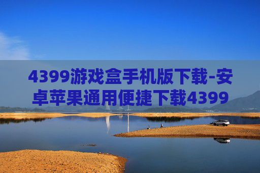 4399游戏盒手机版下载-安卓苹果通用便捷下载4399游戏盒