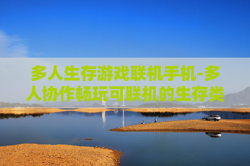 多人生存游戏联机手机-多人协作畅玩可联机的生存类手游
