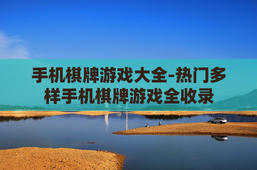 手机棋牌游戏大全-热门多样手机棋牌游戏全收录