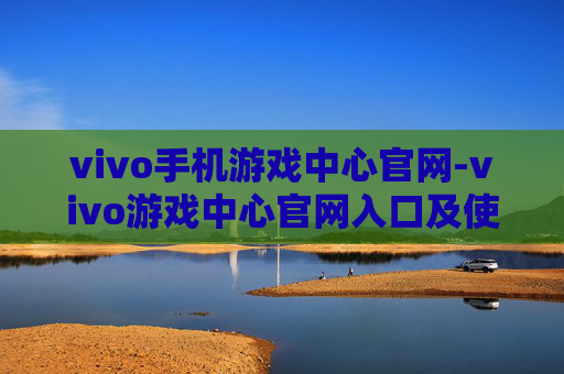 vivo手机游戏中心官网-vivo游戏中心官网入口及使用指南