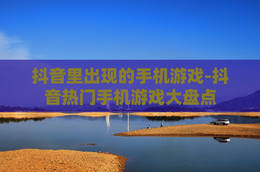 抖音里出现的手机游戏-抖音热门手机游戏大盘点