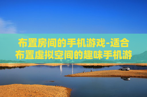 布置房间的手机游戏-适合布置虚拟空间的趣味手机游戏