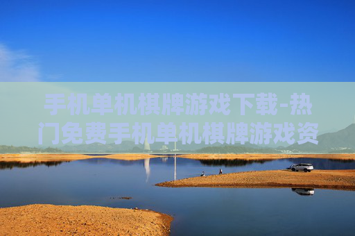 手机单机棋牌游戏下载-热门免费手机单机棋牌游戏资源获取