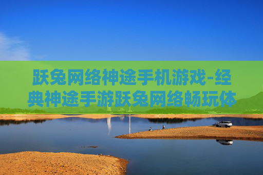 跃兔网络神途手机游戏-经典神途手游跃兔网络畅玩体验