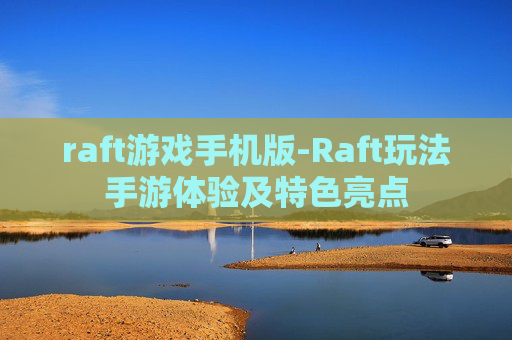 raft游戏手机版-Raft玩法手游体验及特色亮点