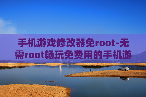 手机游戏修改器免root-无需root畅玩免费用的手机游戏修改工具