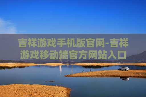 吉祥游戏手机版官网-吉祥游戏移动端官方网站入口
