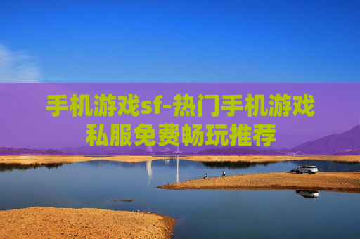 手机游戏sf-热门手机游戏私服免费畅玩推荐