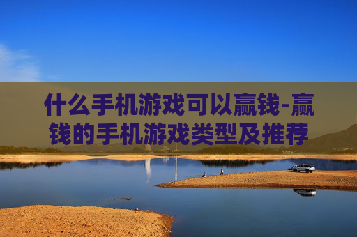 什么手机游戏可以赢钱-赢钱的手机游戏类型及推荐