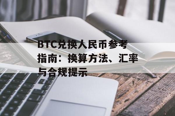 BTC兑换人民币参考指南:换算方法、汇率与合规提示