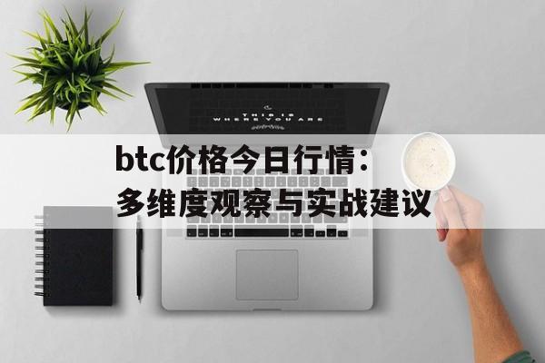 btc价格今日行情：多维度观察与实战建议