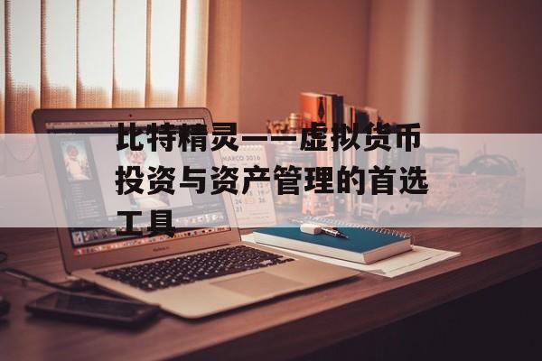 比特精灵——虚拟货币投资与资产管理的首选工具