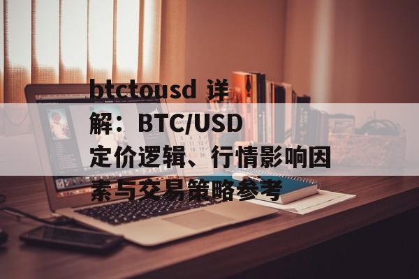 btctousd 详解：BTC/USD 定价逻辑、行情影响因素与交易策略参考
