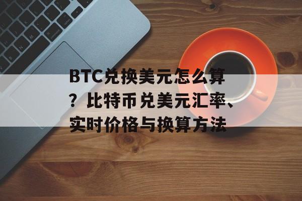 BTC兑换美元怎么算?比特币兑美元汇率、实时价格与换算方法